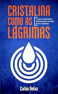 Livro Cristalina como as lágrimas: e outros minicontos, microcontos e haicais de FC e Fantasia