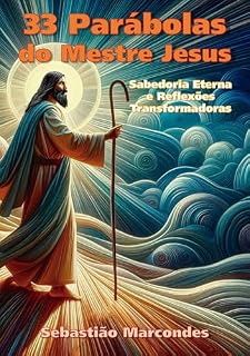 Livro 33 Parábolas do Mestre Jesus: Sabedoria Eterna e Reflexões Transformadoras