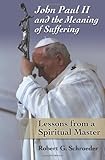John Paul II and the Meaning of Suffering: Lessons from a Spiritual Master