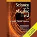 Science and the Akashic Field: An Integral Theory of Everything by 
