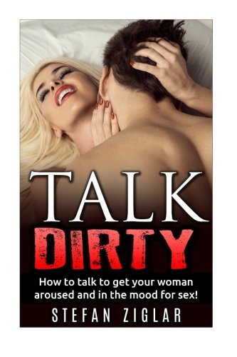 Talk Dirty How to talk to get your woman aroused and in the mood for sex!