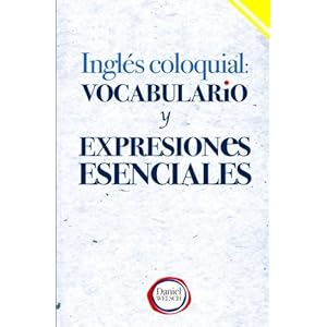 Inglés Coloquial: Vocabulario y Expresiones Esenciales (Spanish Edition)