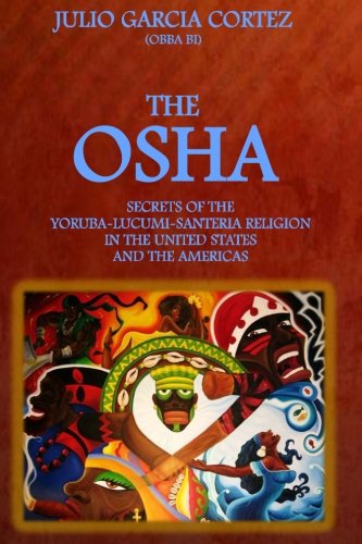 The Osha:: Secrets of the Yoruba-Lucumi-Santeria Religion in the United States