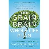 The Grain Brain Whole Life Plan: Boost Brain Performance, Lose Weight, and Achieve Optimal Health
