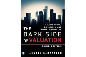 Dark Side of Valuation, The: Valuing Young, Distressed, and Complex Businesses