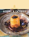 Acorns & Cattails: A Modern Foraging Cookbook of Forest, Farm & Field