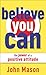 Believe You Can--The Power of a Positive Attitude