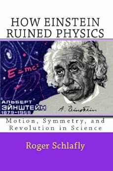 How Einstein Ruined Physics: Motion, Symmetry, and Revolution in Science by [Schlafly, Roger]