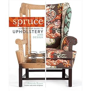 Spruce: A Step-by-Step Guide to Upholstery and Design