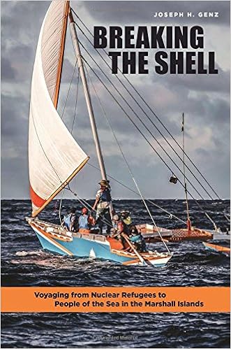 Breaking the Shell: Voyaging from Nuclear Refugees to People of the Sea in the Marshall Islands Breaking the Shell: Voyaging from Nuclear Refugees to People of the Sea in the Marshall Islands