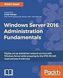 Windows Server 2016 Administration Fundamentals: Deploy, set up, and deliver network services with W