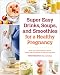 Super Easy Drinks, Soups, and Smoothies for a Healthy Pregnancy: Quick and Delicious Meals-on-the-Go by 