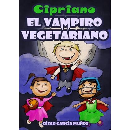 Cipriano, el vampiro vegetariano. Novela infantil ilustrada (8 a 12 años) Cipriano, el vampiro vegetariano. Novela infantil ilustrada (8 a 12 años)