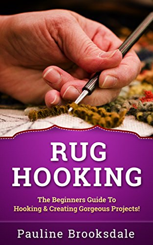 Rug Hooking: The Beginners Guide To Hooking & Creating Gorgeous Projects! (Paracord, Craft Business, Knot Tying, Fusion Knots, Knitting, Quilting, Sewing, Macrame)