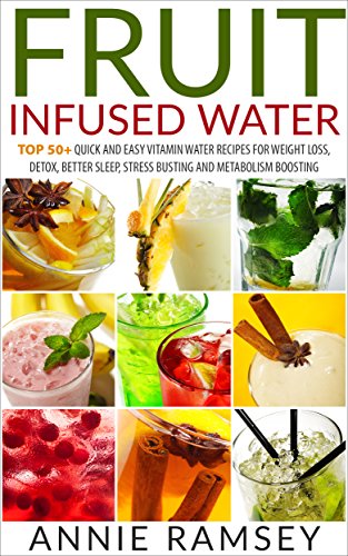Download Fruit Infused Water: Top 50+ Quick and Easy Vitamin Water Recipes for Weight Loss, Detox, Better Sleep, Stress Busting and Metabolism Boosting Download Fruit Infused Water: Top 50+ Quick and Easy Vitamin Water Recipes for Weight Loss, Detox, Better Sleep, Stress Busting and Metabolism Boosting