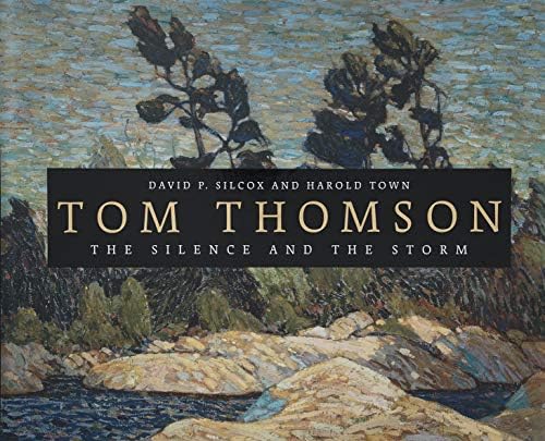 Tom Thomson: The Silence and the Storm: Town, Harold, Silcox