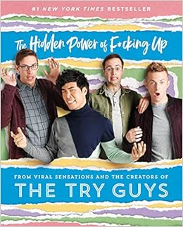 The Hidden Power of F*cking Up, by The Try Guys Ned Fulmer The Hidden Power of F*cking Up, by The Try Guys Ned Fulmer