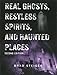 Real Ghosts, Restless Spirits, and Haunted Places (The Real Unexplained! Collection)