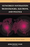Networked Information Technologies, Elections, and Politics : Korea and the United States, Han, Jongwoo, 0739146289