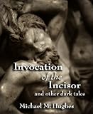 Invocation of the Incisor and Other Dark Tales