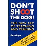 Don't Shoot the Dog!: The New Art of Teaching and Training
