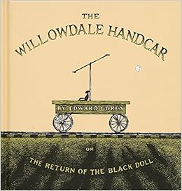 The Willowdale Handcar: or the Return of the Black Doll, by Edward Gorey