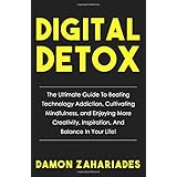 Digital Detox: The Ultimate Guide To Beating Technology Addiction, Cultivating Mindfulness, and Enjoying More Creativity, Inspiration, And Balance In Your Life!