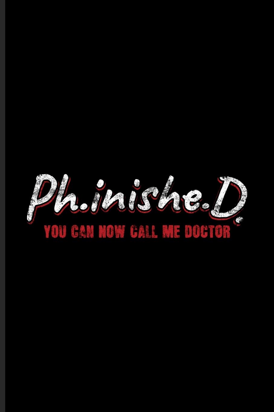 Ph Inishe D You Can Now Call Me Doctor Quotes About Graduations Journal For Phd Degree Dissertation Defense Doctorate Finished University Party Fans 6x9 100 Blank Lined Pages Exams Yeoys