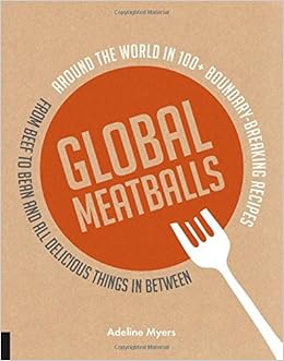 By Adeline Myers Global Meatballs Around The World In 100 Boundary Breaking Recipes From Beef To Bean And All Deli Flexibound Amazon Com Books