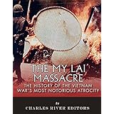 The My Lai Massacre: The History of the Vietnam War’s Most Notorious Atrocity