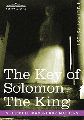 The Key of Solomon The King: (Clavicula Salomonis) The Key of Solomon The King: (Clavicula Salomonis)