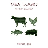 Meat Logic: Why Do We Eat Animals?