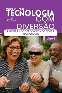 Livro Tecnologia com Diversão: Explorando e se divertindo com a Tecnologia (Coleção Descomplica 60+ — Tecnologia sem medo, com carinho e praticidade)