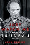 Just Watch Me: The Life of Pierre Elliott Trudeau: 1968-2000