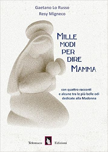 Mille Modi Per Dire Mamma Con Quattro Racconti E Alcune Tra Le Piu Belle Odi Dedicate Alla Madonna Lo Russo Gaetano Amazon Com Books