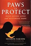 Paws to Protect: Dogs Saving Lives and Restoring Hope by 
