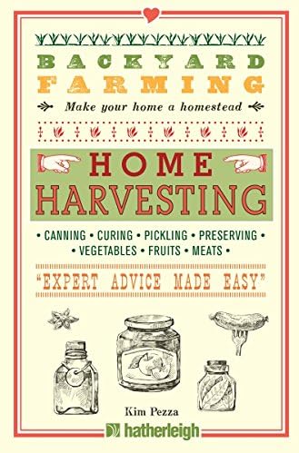 Backyard Farming: Home Harvesting: Canning and Curing, Pickling and Preserving Vegetables, Fruits and Meats