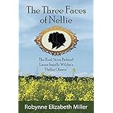 The Three Faces of Nellie: The Real Story Behind Laura Ingalls Wilder's Nellie Oleson