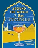 Around the World in 80 Cocktails by Chad Parkhill, Alice Oehr