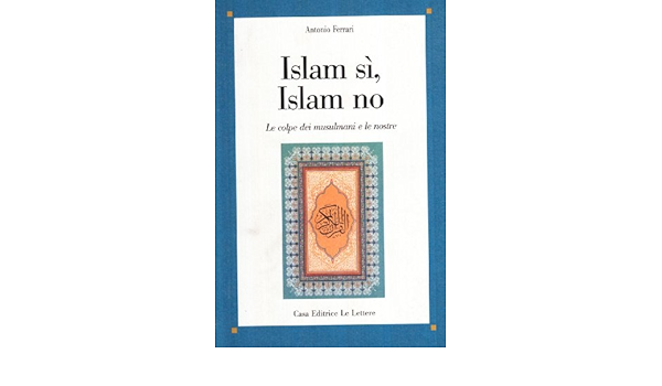 Islam Si Islam No Le Colpe Dei Musulmani E Le Nostre Ferrari Antonio Amazon Com Books