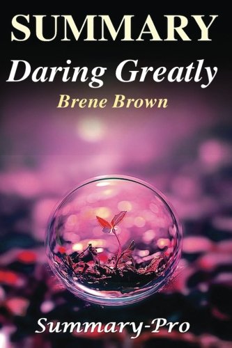Summary - Daring Greatly: By Brene Brown --- A Full Summary & More! -- How the Courage to Be Vulnerable Transforms the Way We Live, Love, Parent, and ... - Audiobook, Paperback, Cd, Hardcover)