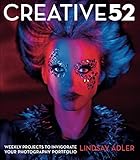 Creative 52: Weekly Projects to Invigorate Your Photography Portfolio by 