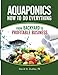 Aquaponics How to Do Everything: From Backyard to Profitable Business by 