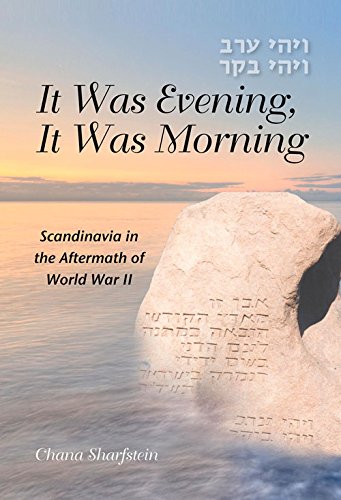 It Was Evening, It Was Morning: Scandinavia in the Aftermath of World War II by Chana Sharfstein