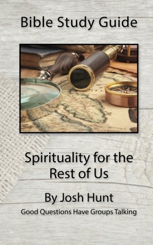 Bible Study Guide -- Spirituality for the Rest of Us: Good Questions Have Groups Talking (Volume 38)