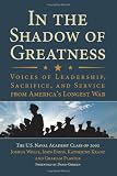 In the Shadow of Greatness: Voices of Leadership, Sacrifice, and Service from America's Longest War by Naval Academy Class of 2002, Joshua Welle