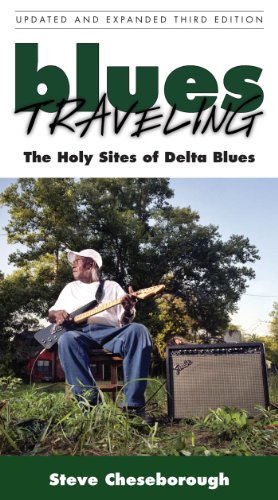Blues Traveling: The Holy Sites of Delta Blues, Third Edition