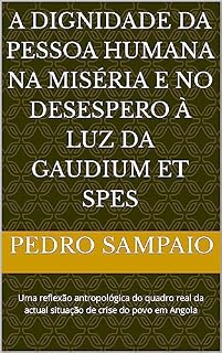 Livro A DIGNIDADE DA PESSOA HUMANA NA MISÉRIA E NO DESESPERO À LUZ DA GAUDIUM ET SPES: Uma reflexão antropológica do quadro real da actual situação de crise do povo em Angola