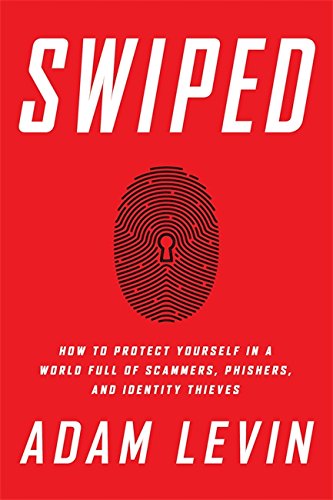 Swiped: How to Protect Yourself in a World Full of Scammers, Phishers, and Identity Thieves by Adam Levin