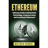 Ethereum: Ultimate Guide to Blockchain Technology, Cryptocurrency and Investing and Trading in Ethereum (Digital Currency Book 2)